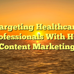 Targeting Healthcare Professionals With HCP Content Marketing