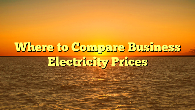 Where to Compare Business Electricity Prices