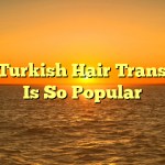 Why Turkish Hair Transplant Is So Popular