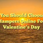 Why You Should Choose Gift Hampers Online For Valentine’s Day