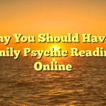 Why You Should Have a Family Psychic Readings Online